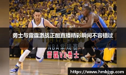 勇士与雷霆激战正酣直播精彩瞬间不容错过