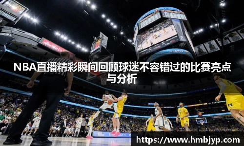 NBA直播精彩瞬间回顾球迷不容错过的比赛亮点与分析