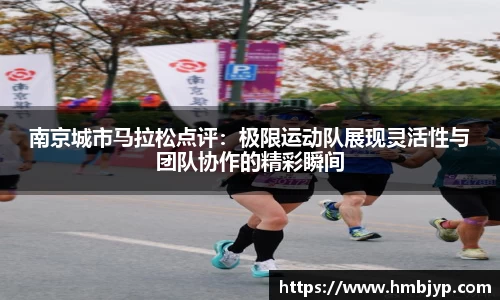 南京城市马拉松点评：极限运动队展现灵活性与团队协作的精彩瞬间