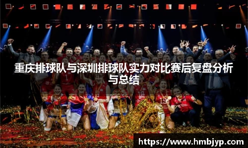 重庆排球队与深圳排球队实力对比赛后复盘分析与总结